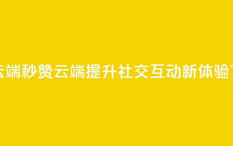 qq秒赞云端 - QQ秒赞云端提升社交互动新体验! 第1张 qq秒赞云端 - QQ秒赞云端提升社交互动新体验! 第1张