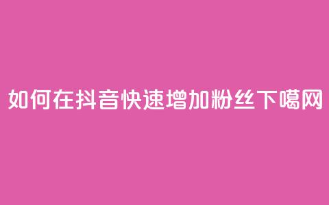 如何在抖音快速增加粉丝? 第1张 如何在抖音快速增加粉丝? 第1张