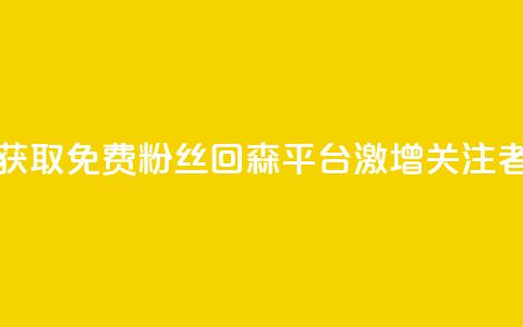 获取免费粉丝?回森平台激增关注者! 第1张 获取免费粉丝?回森平台激增关注者! 第1张