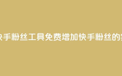 免费涨快手粉丝工具(免费增加快手粉丝的实用工具)  第1张