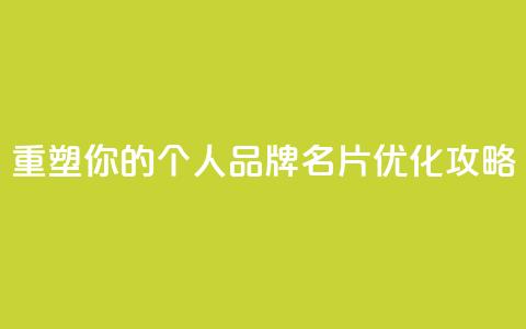 重塑你的个人品牌:QQ名片优化攻略 第1张 重塑你的个人品牌:QQ名片优化攻略 第1张
