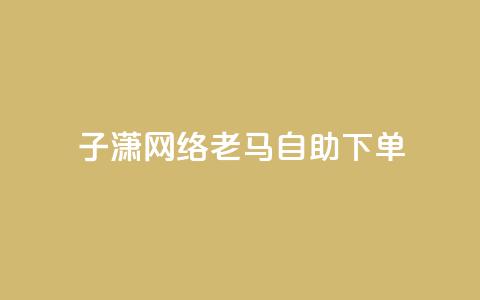 子潇网络老马自助下单,拼多多小号自助购买平台 - qq空间相册浏览记录怎么计算 快手免费福利点赞自助平台  第1张