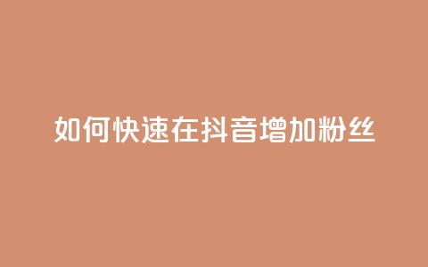 如何快速在抖音增加1000粉丝 第1张 如何快速在抖音增加1000粉丝 第1张