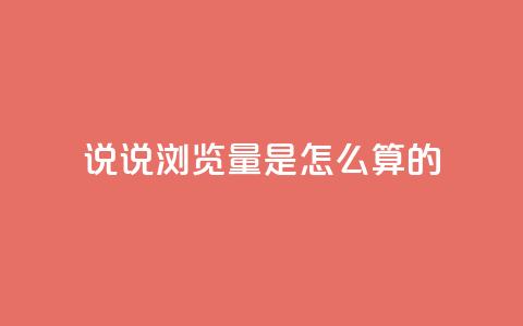 qq说说浏览量是怎么算的 - qq说说浏览量计算方法解析!  第1张