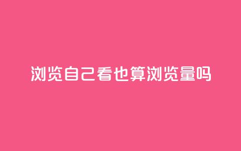 qq浏览自己看也算浏览量吗 - QQ浏览是否算作有效浏览量分析。  第1张