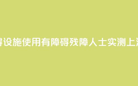 无障碍设施使用“有障碍”，残障人士实测上海地铁  第1张