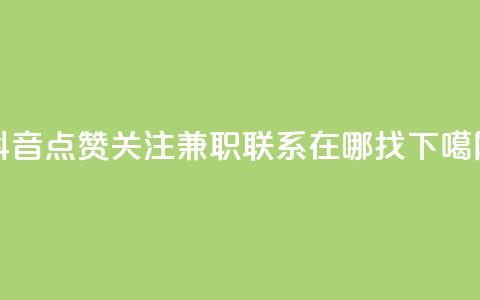 抖音点赞关注兼职联系在哪找 第1张 抖音点赞关注兼职联系在哪找 第1张