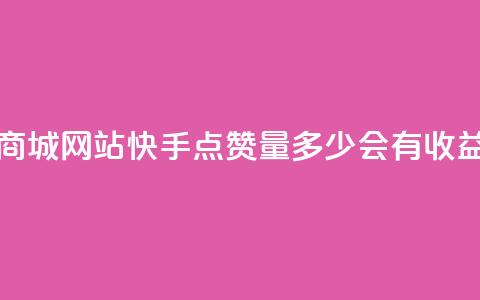 彩虹云商城网站 - 快手点赞量多少会有收益 第1张 彩虹云商城网站 - 快手点赞量多少会有收益 第1张