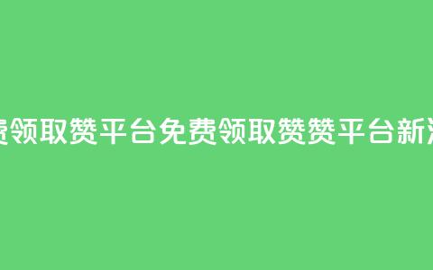 QQ免费领取赞平台(免费领取QQ赞	，赞平台新活动)  第1张