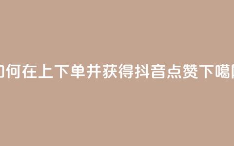 如何在KS上下单并获得抖音点赞 第1张 如何在KS上下单并获得抖音点赞 第1张