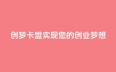 创梦卡盟——实现您的创业梦想  第1张