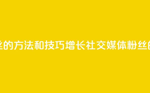 涨粉丝的方法和技巧(增长社交媒体粉丝的秘诀)  第1张