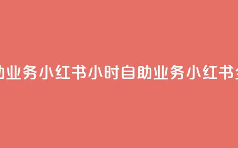 小红书24小时自助业务(小红书24小时自助业务 → 小红书全天候自助服务) 第1张 小红书24小时自助业务(小红书24小时自助业务 → 小红书全天候自助服务) 第1张