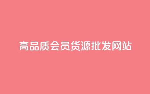高品质VIP会员货源批发网站  第1张