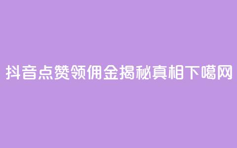 抖音点赞领佣金	，揭秘真相  第1张