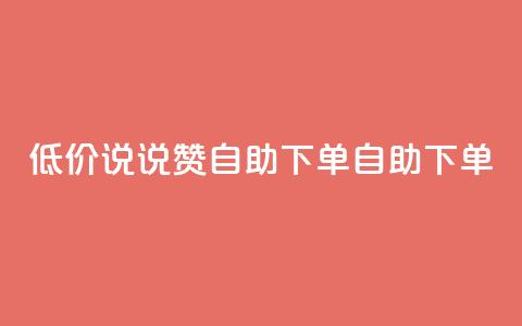 低价说说赞自助下单(自助下单-实惠推荐) 第1张 低价说说赞自助下单(自助下单-实惠推荐) 第1张