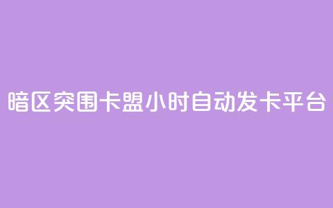 暗区突围卡盟24小时自动发卡平台 - 暗区突围24小时自动发卡服务平台解析! 第1张 暗区突围卡盟24小时自动发卡平台 - 暗区突围24小时自动发卡服务平台解析! 第1张