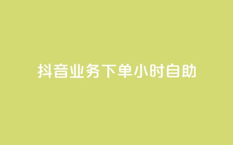 抖音业务下单24小时自助 - 抖音推出24小时自助下单业务新模式。  第1张