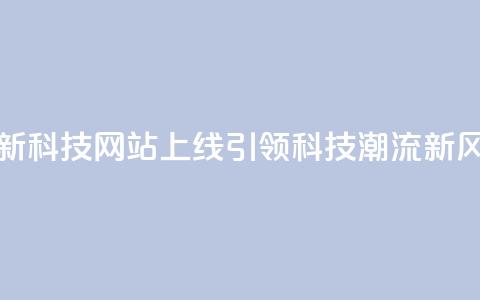 全新CF科技网站上线，引领科技潮流新风向  第1张
