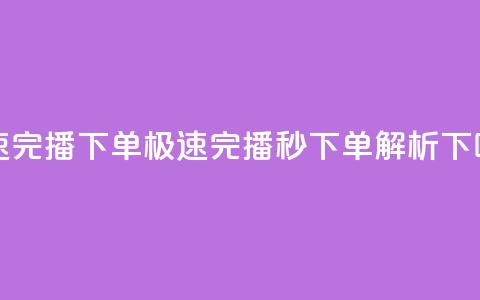 DY极速完播下单(DY极速完播，秒下单解析)  第1张