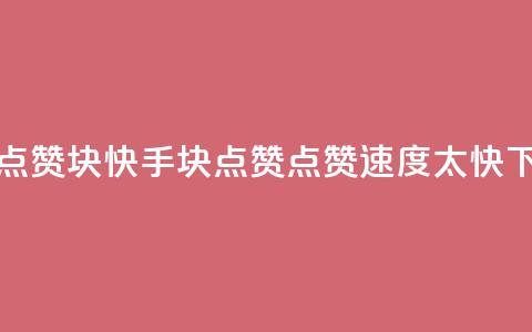 快手点赞1块1000 - 快手1块点赞1000，点赞速度太快！!  第1张