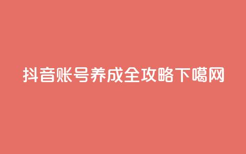 抖音账号养成全攻略  第1张