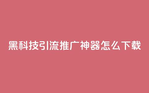 黑科技引流推广神器怎么下载,抖音1比10钻石充值入口 - 自助刷快手双击微信付款 qq主页赞自助下单 第1张 黑科技引流推广神器怎么下载,抖音1比10钻石充值入口 - 自助刷快手双击微信付款 qq主页赞自助下单 第1张