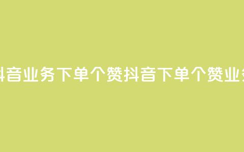 抖音业务下单10个赞(抖音下单10个赞业务) 第1张 抖音业务下单10个赞(抖音下单10个赞业务) 第1张
