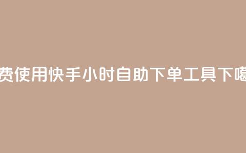 免费使用快手24小时自助下单工具 第1张 免费使用快手24小时自助下单工具 第1张