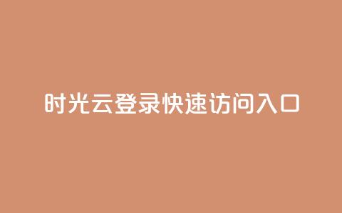 时光云登录:快速访问入口 第1张 时光云登录:快速访问入口 第1张