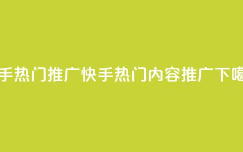 快手热门推广(快手热门内容推广) 第1张 快手热门推广(快手热门内容推广) 第1张