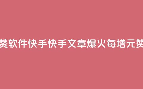 1元涨1000赞软件快手(快手文章爆火，每增1元赞必涨1000 !)  第1张