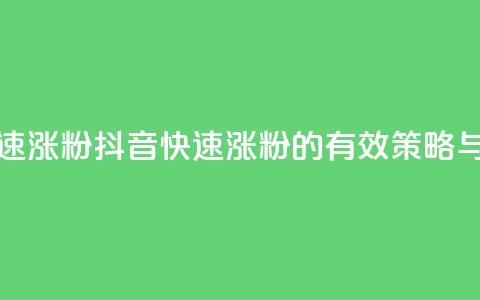 抖音如何快速涨粉 - 抖音快速涨粉的有效策略与技巧! 第1张 抖音如何快速涨粉 - 抖音快速涨粉的有效策略与技巧! 第1张