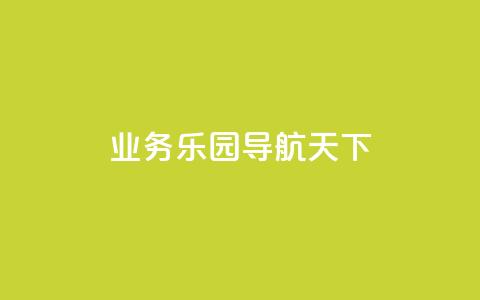 qq业务乐园导航天下 - 探索QQ业务乐园的精彩导航与无限可能! 第1张 qq业务乐园导航天下 - 探索QQ业务乐园的精彩导航与无限可能! 第1张