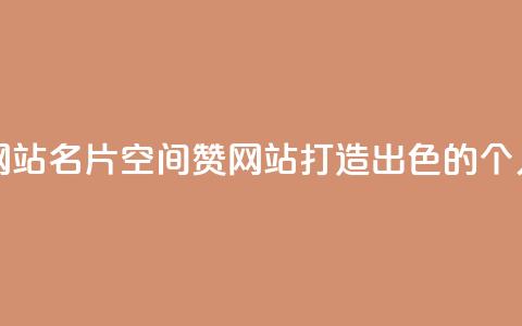 名片空间赞网站 - 打造出色的个人品牌。  第1张