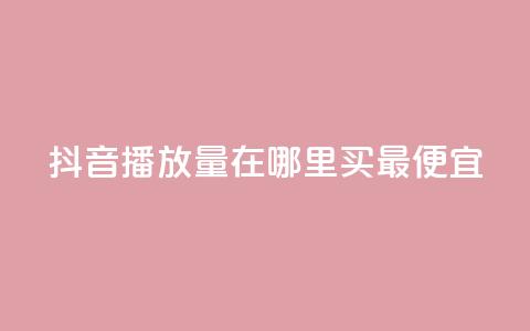 抖音播放量在哪里买最便宜,刷粉免费下载 - 在线买qq访客网站 dy业务自助下单在线  第1张