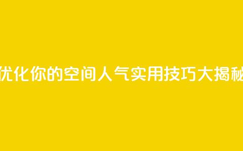 优化你的QQ空间人气:实用技巧大揭秘 第1张 优化你的QQ空间人气:实用技巧大揭秘 第1张