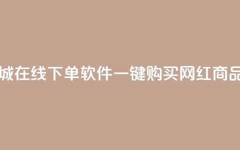网红商城在线下单软件|一键购买 网红商品 第1张 网红商城在线下单软件|一键购买 网红商品 第1张