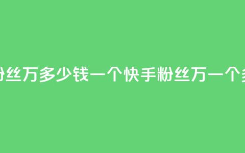快手粉丝4万多少钱一个(快手粉丝4万，一个多少钱？)  第1张