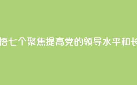 学习新语｜领悟“七个聚焦”：提高党的领导水平和长期执政能力  第1张
