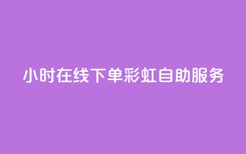 24小时在线下单，彩虹自助服务  第1张