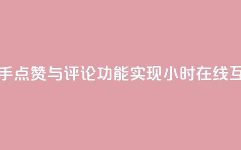 快手点赞与评论功能实现24小时在线互动  第1张