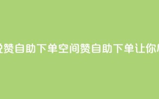 qq空间说说赞24自助下单(qq空间赞24自助下单，让你尽情表达)