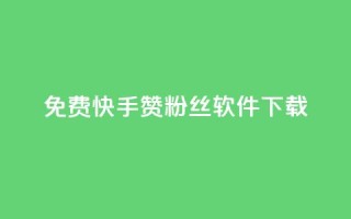免费快手赞粉丝软件下载 - 免费下载快手赞与粉丝助手工具~