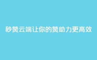 QQ秒赞云端：让你的QQ赞助力更高效