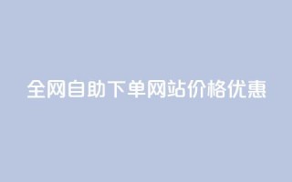 全网自助下单网站，价格优惠