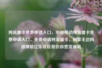 纯流量卡免费申请入口，中国移动纯流量卡免费申请入口，免费申请纯流量卡，畅享无边网络体验亿乐社区低价自营货源站
