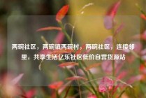 两碗社区，两碗镇两碗村，两碗社区，连接邻里，共享生活亿乐社区低价自营货源站