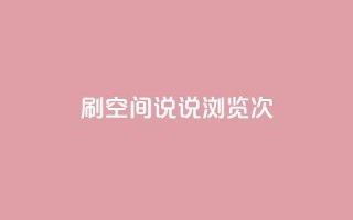 qq刷空间说说浏览次 - 提高QQ空间说说浏览次数的技巧~