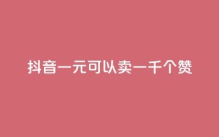 抖音一元可以卖一千个赞,ks24小时低价秒单业务 - dy号哪里去买 - 抖音24小时自助点赞下单